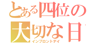 とある四位の大切な日（インプロントデイ）