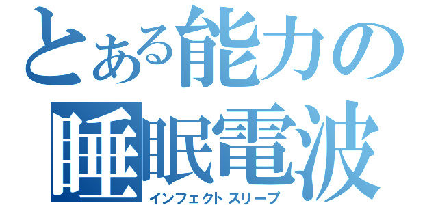 とある能力の睡眠電波（インフェクトスリープ）