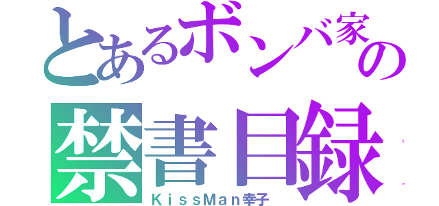 とあるボンバ家の禁書目録（ＫｉｓｓＭａｎ幸子　）