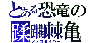 とある恐竜の蹂躙棘亀（ステゴセイバー）