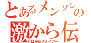 とあるメンソレータムの激から伝説（口からファイアー）