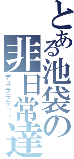 とある池袋の非日常達（デュラララ！！）