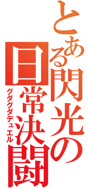 とある閃光の日常決闘（グダグダデュエル）