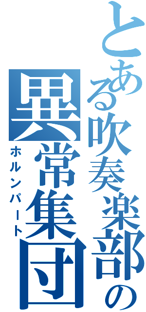 とある吹奏楽部の異常集団（ホルンパート）