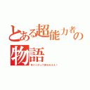 とある超能力者の物語（早くバズって終われええ！）