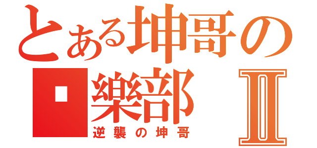 とある坤哥の俱樂部Ⅱ（逆襲の坤哥）