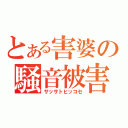 とある害婆の騒音被害（サッサトヒッコセ）