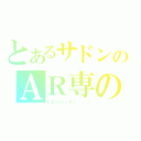 とあるサドンのＡＲ専の（【Ｄ３】ｋｉＲａ．．．♪）