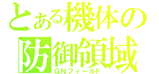 とある機体の防御領域（ＧＮフィールド）