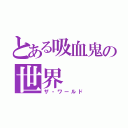 とある吸血鬼の世界（ザ・ワールド）