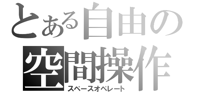 とある自由の空間操作（スペースオペレート）