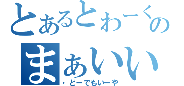 とあるとわーくすのまぁいいや（・どーでもいーや）