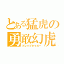 とある猛虎の勇敢幻虎（ブレイブタイガー）