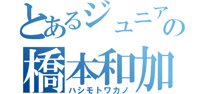 とあるジュニア声優の橋本和加野（ハシモトワカノ）