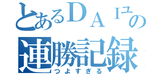 とあるＤＡＩユウキの連勝記録（つよすぎる）