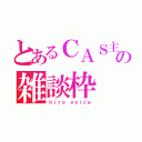 とあるＣＡＳ主の雑談枠（ｈｉｒｏ ｖｏｉｃｅ）