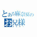 とある麻奈夏のお兄様（ブラザー）