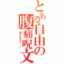 とある自由の腹痛呪文（「食いすぎた；；」）