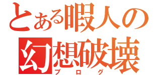 とある暇人の幻想破壊日記（ブログ）