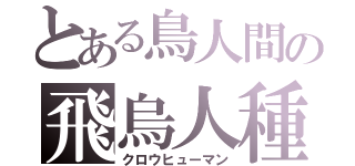 とある鳥人間の飛烏人種（クロウヒューマン）