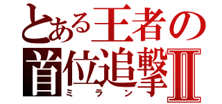 とある王者の首位追撃Ⅱ（ミラン）