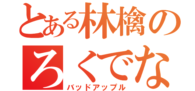 とある林檎のろくでなし（バッドアップル）