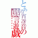 とある宵冴音の戯言遊戯（キルタイム）