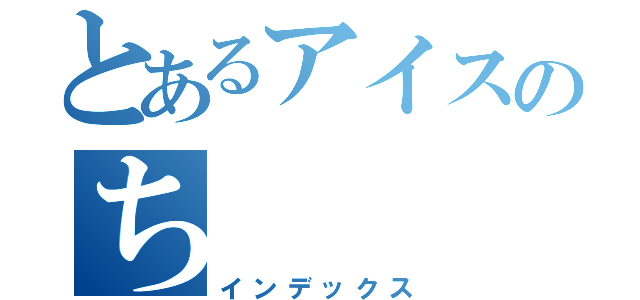 とあるアイスのち（インデックス）