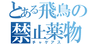 とある飛鳥の禁止薬物（チャゲアス）