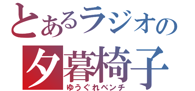 とあるラジオの夕暮椅子（ゆうぐれベンチ）