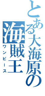 とある大海原の海賊王（ワンピース）