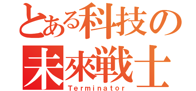 とある科技の未來戦士（Ｔｅｒｍｉｎａｔｏｒ）