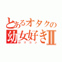 とあるオタクの幼女好きⅡ（ロリコン）