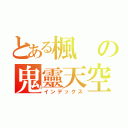 とある楓の鬼靈天空（インデックス）