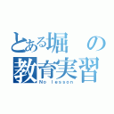 とある堀の教育実習（Ｎｏ ｌｅｓｓｏｎ）