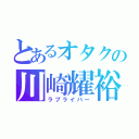 とあるオタクの川崎耀裕（ラブライバー）