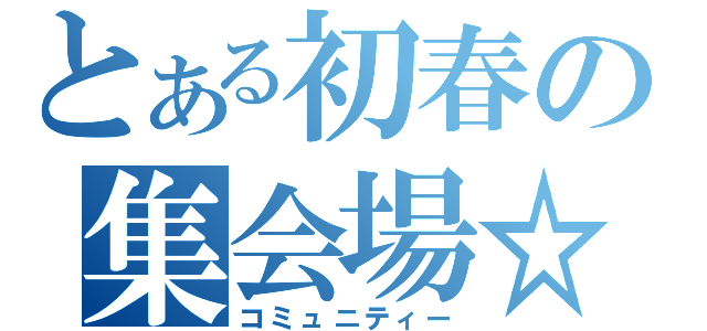 とある初春の集会場☆（コミュニティー）