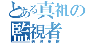 とある真祖の監視者（矢瀬基樹）