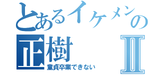 とあるイケメンの正樹Ⅱ（童貞卒業できない）