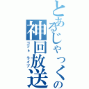 とあるじゃっくの神回放送（ゴット　ライブ）