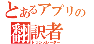 とあるアプリの翻訳者（トランスレーター）