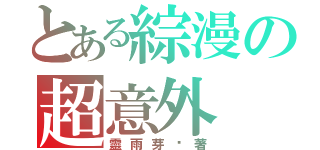 とある綜漫の超意外（靈雨芽‧著）