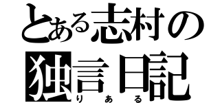 とある志村の独言日記（りある）