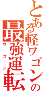 とある軽ワゴンの最強運転（ワゴン）