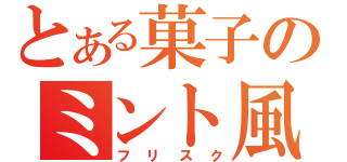 とある菓子のミント風味（フリスク）