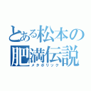 とある松本の肥満伝説（メタボリック）