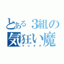 とある３組の気狂い魔（マジキチ）