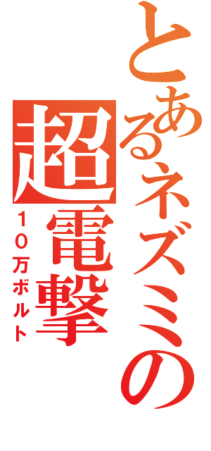 とあるネズミの超電撃（１０万ボルト）