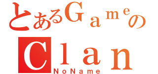 とあるＧａｍｅのＣｌａｎ（ＮｏＮａｍｅ）