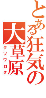 とある狂気の大草原（クソワロタ）